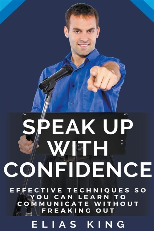 Speak Up with Confidence: Effective Techniques so You Can Learn to Communicate without Freaking Out (Paperback)
