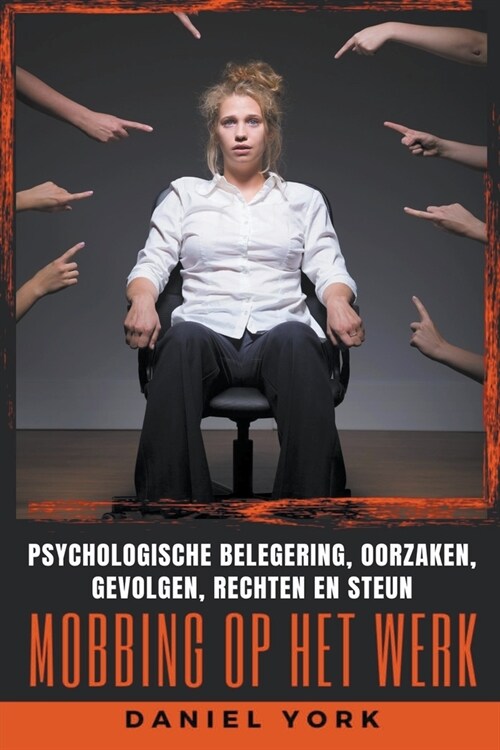 Mobbing op Het Werk: Psychologische Belegering, Oorzaken, Gevolgen, Rechten en Steun (Paperback)