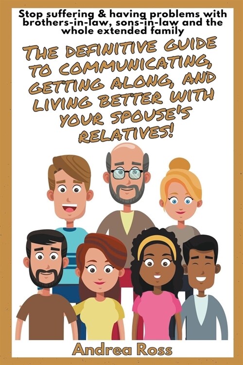 The Definitive Guide To Communicating, Getting Along, And Living Better With Your Spouses Relatives! Stop Suffering & Having Problems With Brothers-I (Paperback)