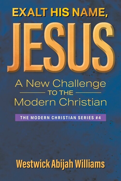 Exalt His Name, Jesus: A New Challenge to the Modern Christian: The Modern Christian Series #4 (Paperback)