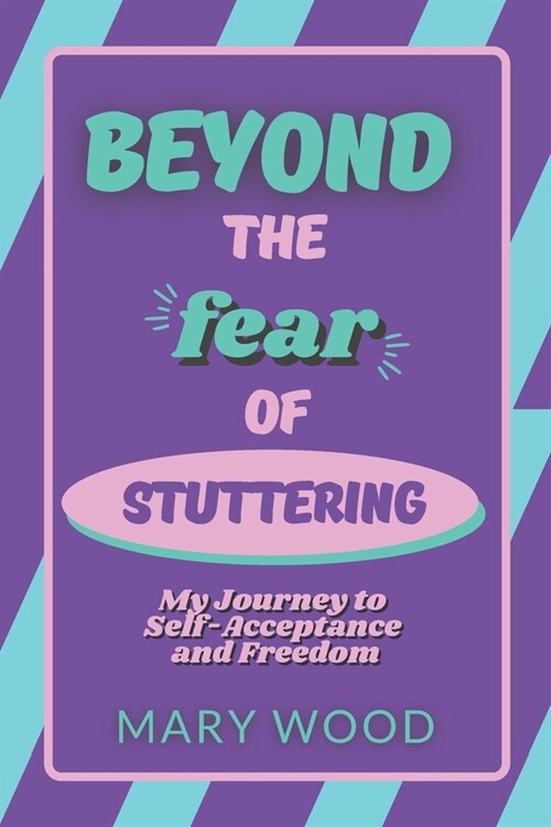 Beyond the Fear of Stuttering: My Journey to Self-Acceptance and Freedom (Paperback)