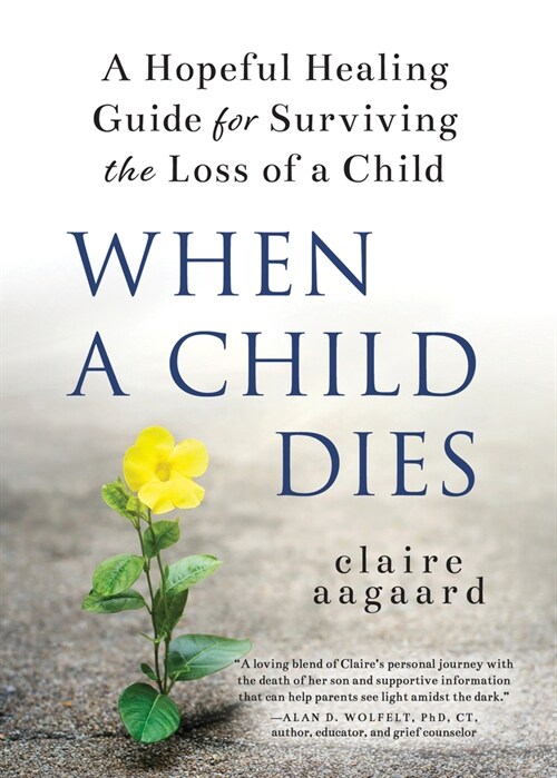 When a Child Dies: A Hopeful Healing Guide for Surviving the Loss of a Child (Hardcover)