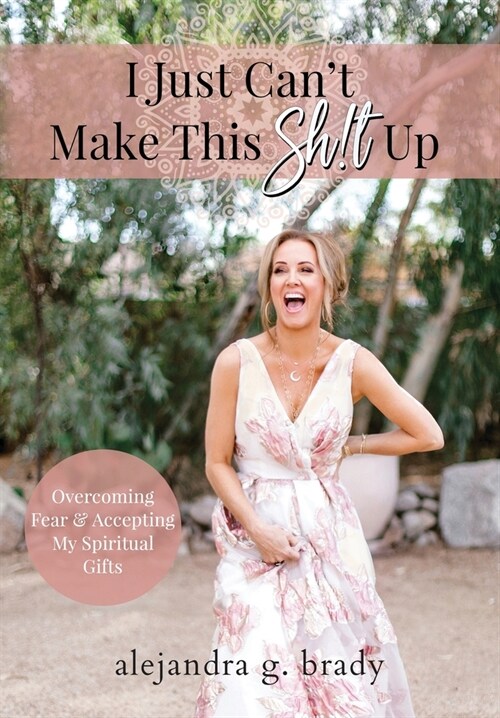 I Just Cant Make This Sh!t Up: Overcoming Fear and Accepting My Spiritual Gifts (Hardcover)