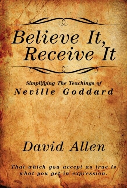 Believe It, Receive It - Simplifying The Teachings of Neville Goddard (Paperback)