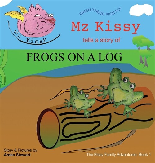 Mz Kissy Tells a Story of Frogs on a Log: When These Pigs Fly (Hardcover)