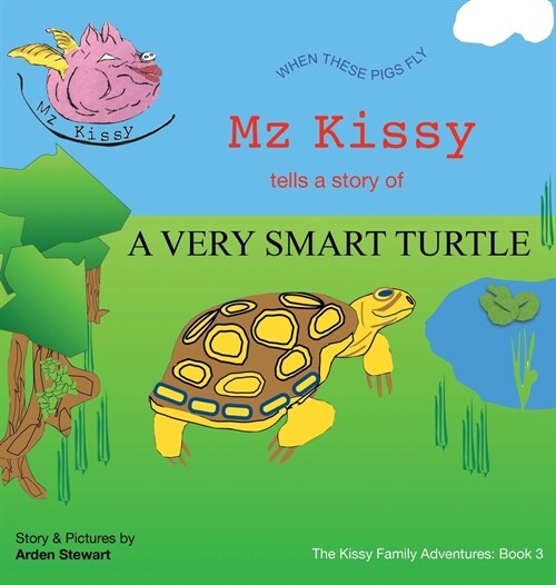 Mz Kissy Tells the Story of a Very Smart Turtle: When These Pigs Fly (Hardcover)