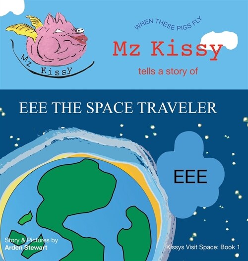 Mz Kissy Tells a Story of EEE the Space Traveler: When These Pigs Fly (Hardcover)