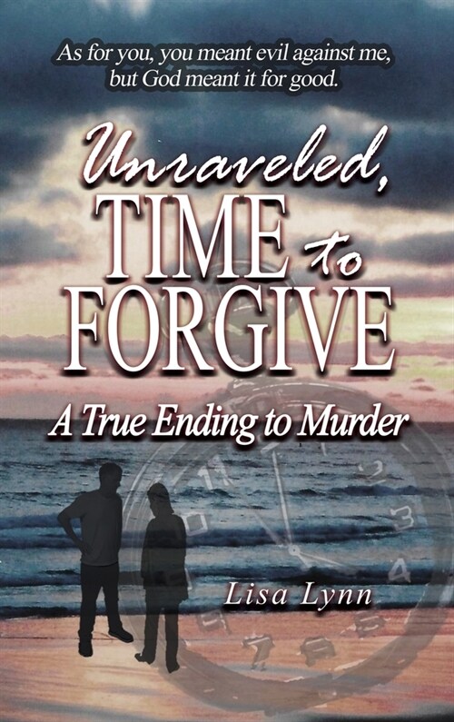 Unraveled, Time to Forgive, A True Ending to Murder (Hardcover)