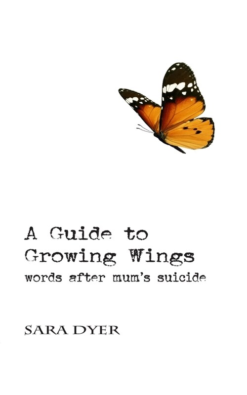 A Guide to Growing Wings: Words after Mums Suicide (Paperback)