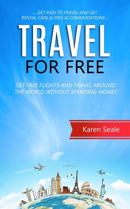 Travel for Free: Get Free Flights and Travel Around the World Without Spending Money (Get Paid to Travel and Get Rental Cars & Free Acc (Paperback)