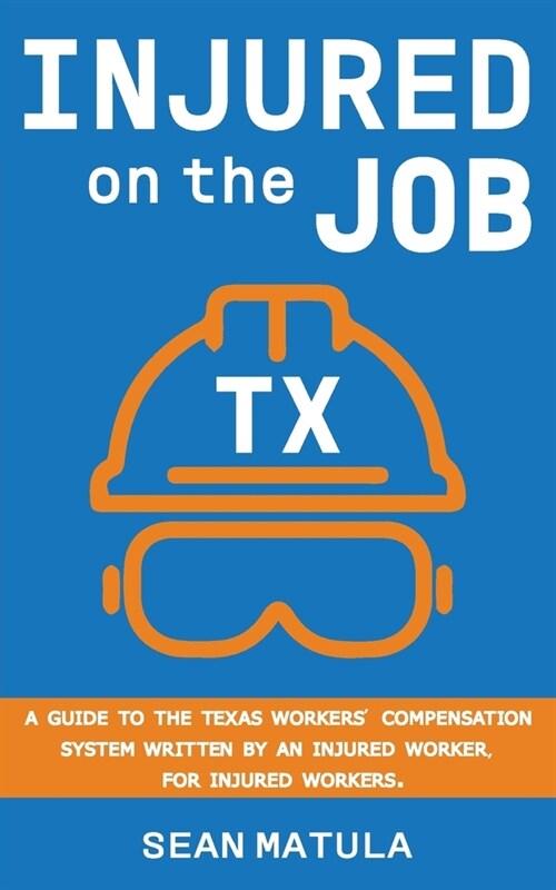 Injured on the Job - Texas: A Guide to the Texas Workers Compensation System Written by an Injured Worker, for Injured Workers (Paperback)