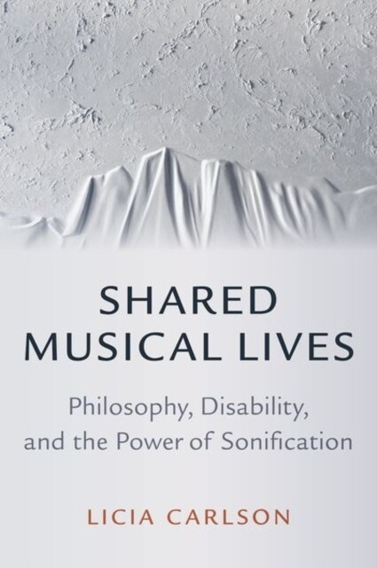 Shared Musical Lives: Philosophy, Disability, and the Power of Sonification (Hardcover)