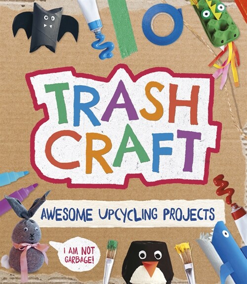 Trash Craft: Upcycling Craft Projects for Toilet Rolls, Cereal Boxes, Egg Cartons and More (Paperback)