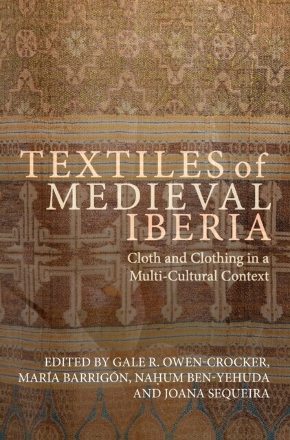 Textiles of Medieval Iberia : Cloth and Clothing in a Multi-Cultural Context (Hardcover)