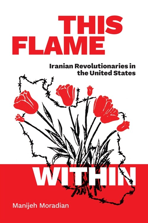 This Flame Within: Iranian Revolutionaries in the United States (Hardcover)