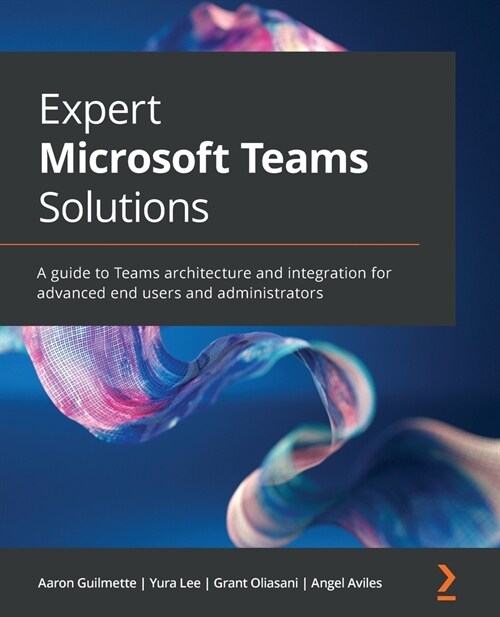 Expert Microsoft Teams Solutions : A guide to Teams architecture and integration for advanced end users and administrators (Paperback)