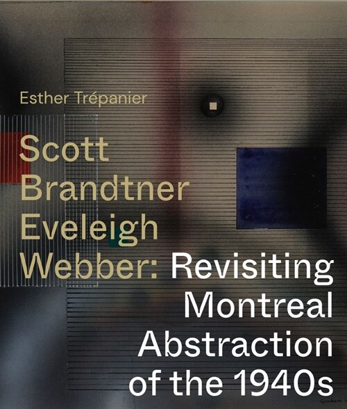 Scott, Brandtner, Eveleigh, Webber: Revisiting Montreal Abstraction of the 1940s (Paperback)