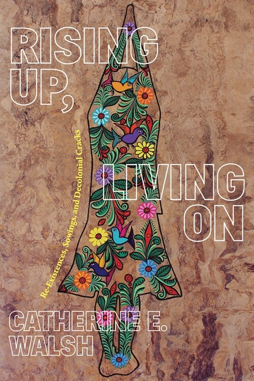 Rising Up, Living on: Re-Existences, Sowings, and Decolonial Cracks (Paperback)