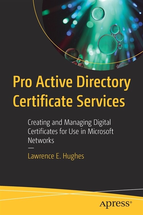 Pro Active Directory Certificate Services: Creating and Managing Digital Certificates for Use in Microsoft Networks (Paperback)