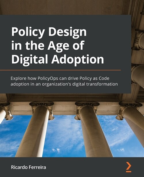 Policy Design in the Age of Digital Adoption : Explore how PolicyOps can drive Policy as Code adoption in an organizations digital transformation (Paperback)