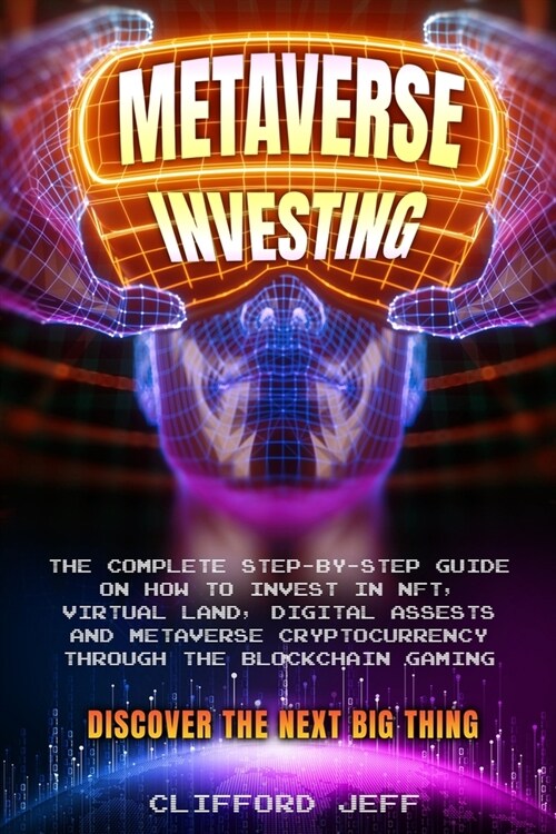 Metaverse Investing: The Complete Step-by-Step Guide on How to Invest in NFT, Virtual Land, Digital Assests and Metaverse Cryptocurrency th (Paperback)