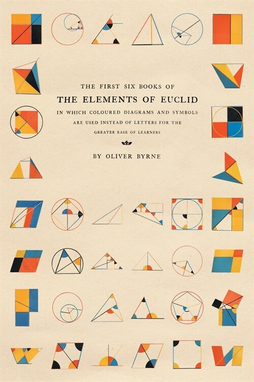 The First Six Books of the Elements of Euclid: In Which Coloured Diagrams and Symbols Are Used Instead of Letters for the Greater Ease of Learners (Paperback)