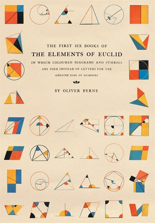 The First Six Books of the Elements of Euclid: In Which Coloured Diagrams and Symbols Are Used Instead of Letters for the Greater Ease of Learners (Hardcover)
