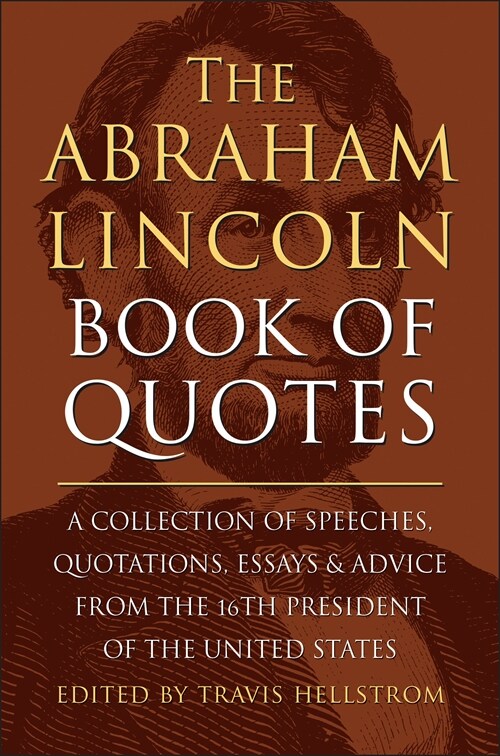 The Abraham Lincoln Book of Quotes: A Collection of Speeches, Quotations, Essays and Advice from the Sixteenth President of the United States (Hardcover)