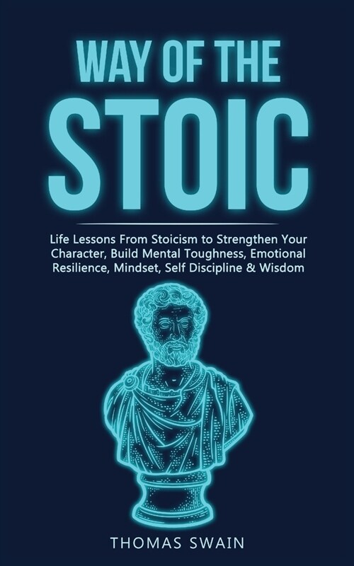 Way of The Stoic: Life Lessons From Stoicism to Strengthen Your Character, Build Mental Toughness, Emotional Resilience, Mindset, Self D (Paperback)