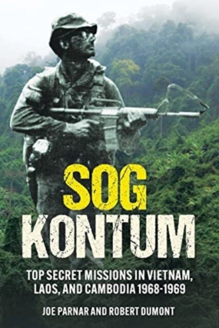Sog Kontum: Top Secret Missions in Vietnam, Laos, and Cambodia, 1968-1969 (Hardcover)