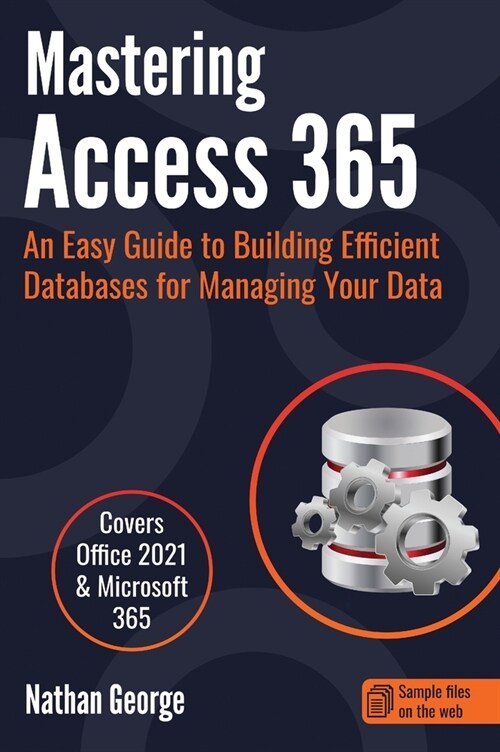 Mastering Access 365: An Easy Guide to Building Efficient Databases for Managing Your Data (Hardcover)