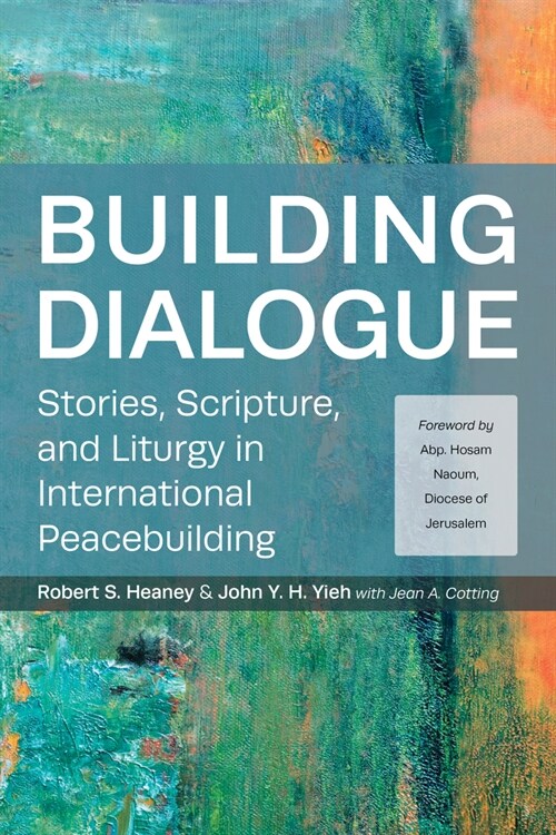 Building Dialogue: Stories, Scripture, and Liturgy in International Peacebuilding (Paperback)