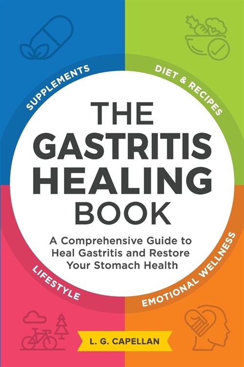 The Gastritis Healing Book: A Comprehensive Guide to Heal Gastritis and Restore Your Stomach Health (Paperback)