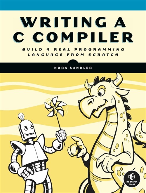 Writing A C Compiler: Build a Real Programming Language from Scratch (Paperback)