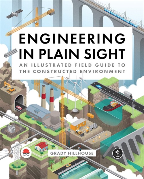 Engineering in Plain Sight: An Illustrated Field Guide to the Constructed Environment (Hardcover)