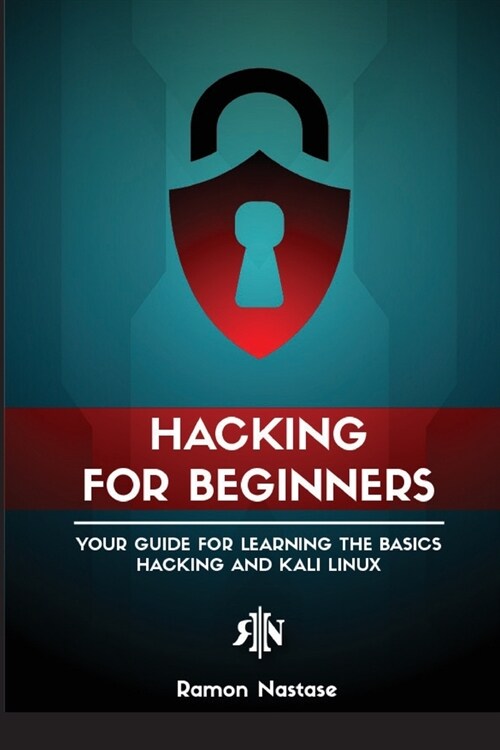 Ethical Hacking for Beginners: A Step by Step Guide for you to Learn the Fundamentals of CyberSecurity and Hacking (Paperback)