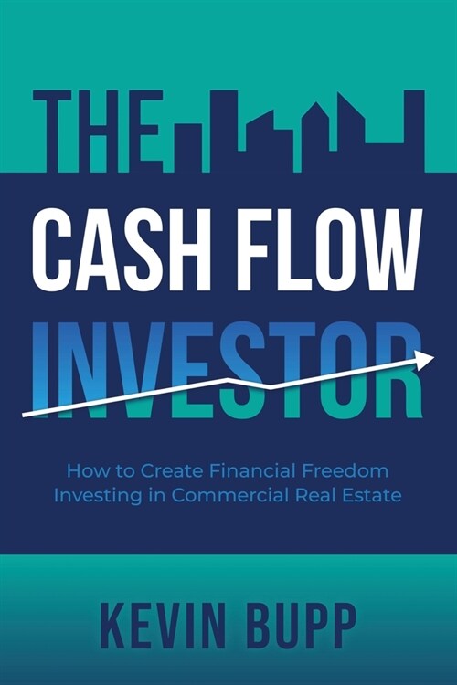 The Cash Flow Investor: How to Create Financial Freedom Investing in Commercial Real Estate (Paperback)