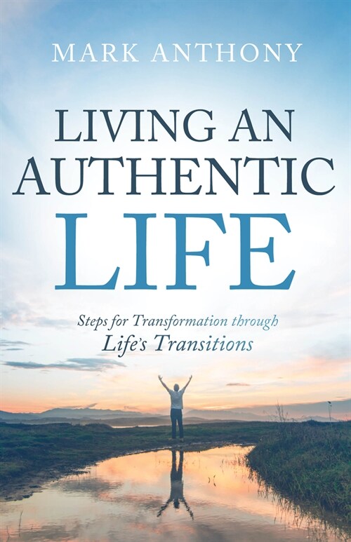 Living an Authentic Life: Steps for Transformation Through Lifes Transitions (Paperback)