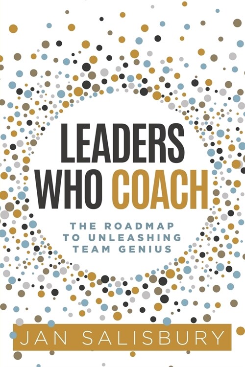 Leaders Who Coach: The Roadmap to Unleashing Team Genius (Paperback)