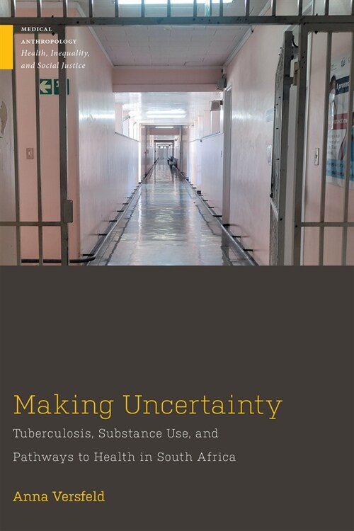 Making Uncertainty: Tuberculosis, Substance Use, and Pathways to Health in South Africa (Paperback)