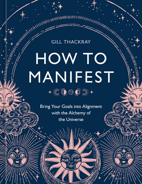 How to Manifest: Bring Your Goals Into Alignment with the Alchemy of the Universe [A Manifestation Book] (Hardcover)