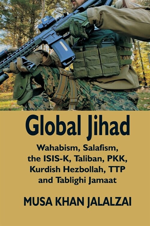 Global Jihad: Wahabism, Salafism, the ISIS-K, Taliban, PKK, Kurdish Hezbollah, TTP and Tablighi Jamaat (Paperback)