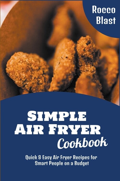 Simple Air Fryer Cookbook: Quick & Easy Air Fryer Recipes for Smart People on a Budget (Paperback)