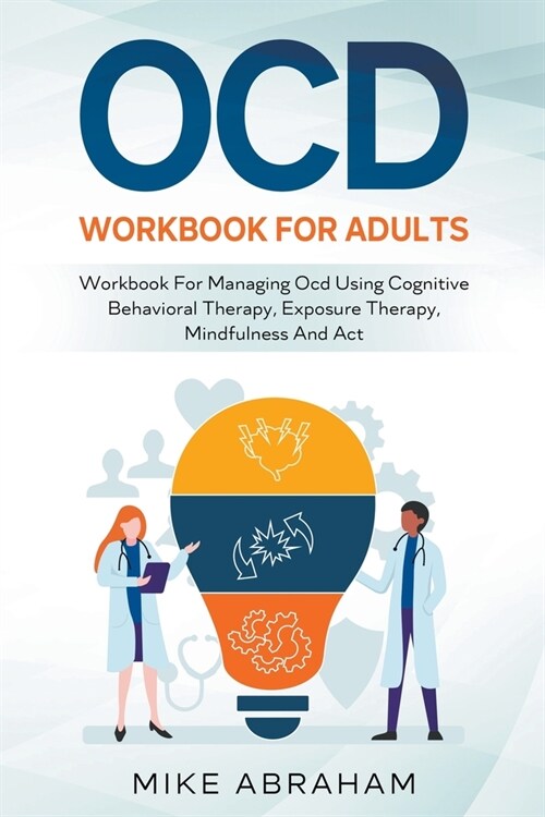 Ocd Workbook for Adults; Workbook for Managing ocd Using Cognitive Behavioral Therapy, Exposure Therapy, Mindfulness and Act. (Paperback)