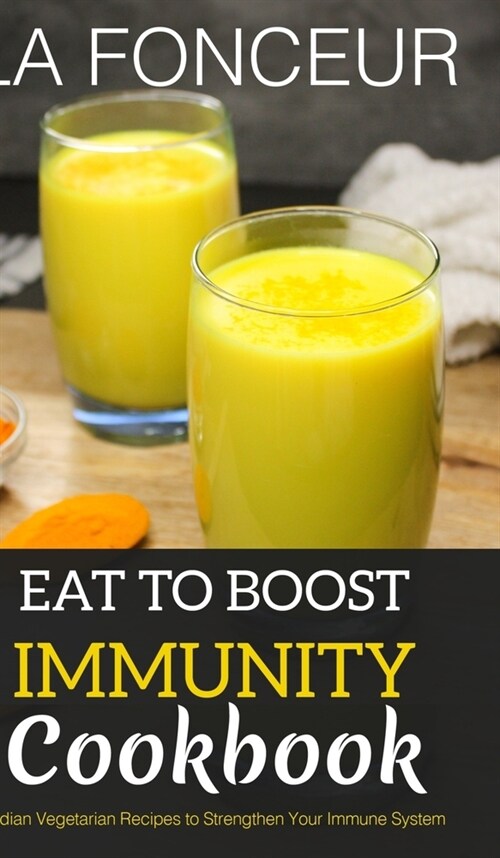 Eat to Boost Immunity Cookbook: Indian Vegetarian Recipes to Strengthen Your Immune System (Hardcover)