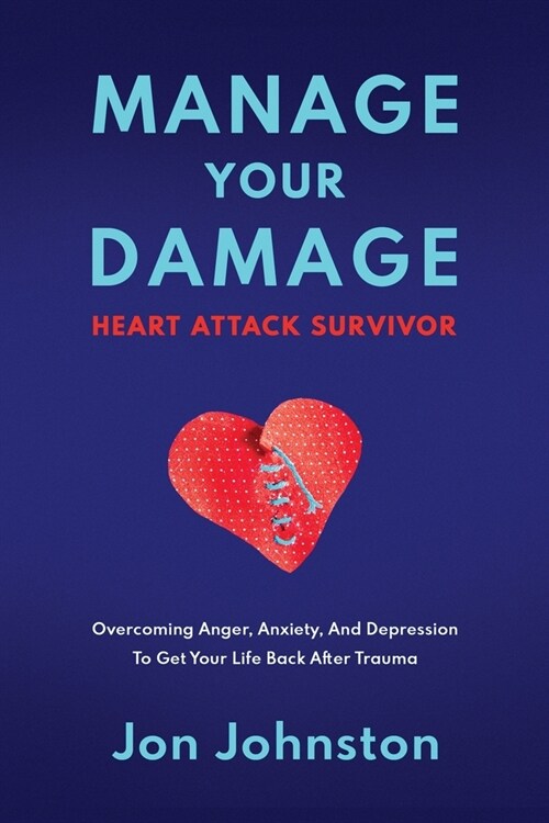 Manage Your Damage Heart Attack Survivor: Overcoming Anger, Anxiety, And Depression To Get Your Life Back After Trauma (Paperback)