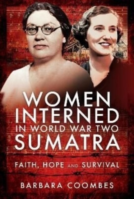 Women Interned in World War Two Sumatra : Faith, Hope and Survival (Hardcover)