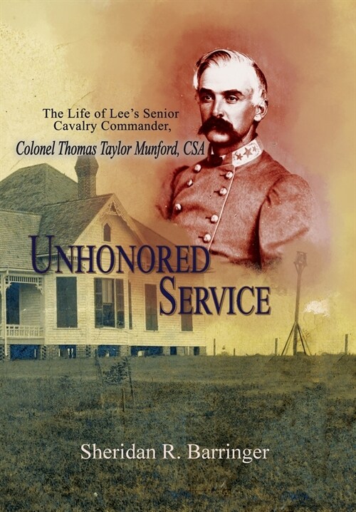 Unhonored Service: The Life of Lees Senior Cavalry Commander, Colonel Thomas Taylor Munford, CSA (Hardcover)