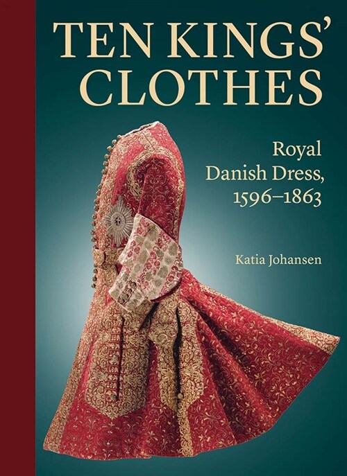 Ten Kings Clothes: Royal Danish Dress, 1596-1863 (Hardcover)