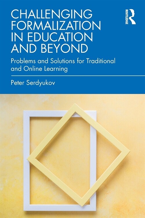 Challenging Formalization in Education and Beyond : Problems and Solutions for Traditional and Online Learning (Paperback)